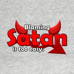 Blaming Satan is too Easy T-Shirt